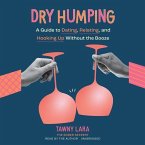 Dry Humping: A Guide to Dating, Relating, and Hooking Up Without the Booze