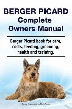 Berger Picard Complete Owners Manual. Berger Picard book for care, costs, feeding, grooming, health and training. - Moore, Asia; Hoppendale, George