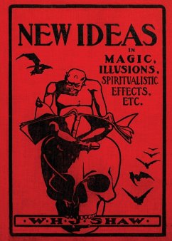 New Ideas in Magic, Illusions, Spiritualistic Effects, Etc. - Shaw, W. H. J.