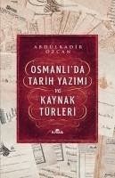 Osmanlida Tarih Yazimi ve Kaynak Türleri - Özcan, Abdülkadir