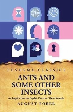 Ants and Some Other Insects An Inquiry Into the Psychic Powers of These Animals - August Forel