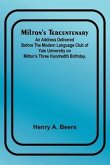 Milton's Tercentenary; An address delivered before the Modern Language Club of Yale University on Milton's Three Hundredth Birthday.