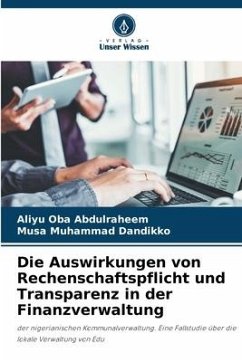 Die Auswirkungen von Rechenschaftspflicht und Transparenz in der Finanzverwaltung - Abdulraheem, Aliyu Oba;Dandikko, Musa Muhammad