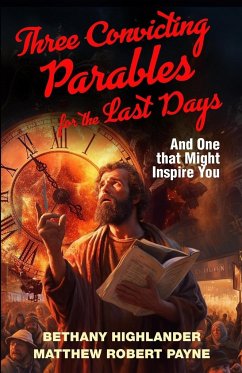 Three Convicting Parables for the Last Days: And One that Might Inspire You - Payne, Matthew Robert