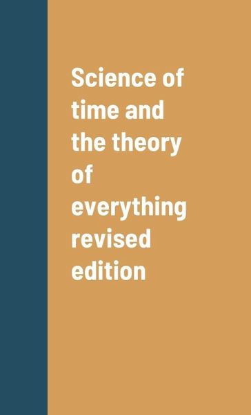 Science of time and the theory of everything revised edition Science of time and the theory of everything revised edition