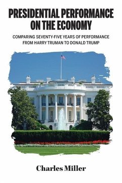 Presidential Performance on the Economy, Comparing Seventy-Five Years of Performance From Harry Truman to Donald Trump - Miller, Charles