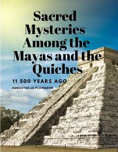 Sacred Mysteries Among the Mayas and the Quiches, 11 500 Years Ago - Augustus Le Plongeon