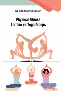 Physical Fitness Aerobic vs Yoga Groups - Satyaranjan, Keisham