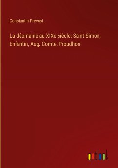 La déomanie au XIXe siècle; Saint-Simon, Enfantin, Aug. Comte, Proudhon - Prévost, Constantin