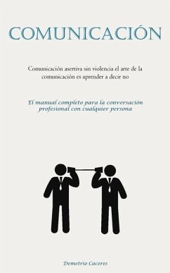 Comunicación: Comunicación asertiva sin violencia el arte de la comunicación es aprender a decir no (El manual completo para la conv - Caceres, Demetrio