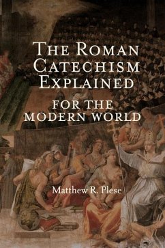 The Roman Catechism Explained for the Modern World - Plese, Matthew R