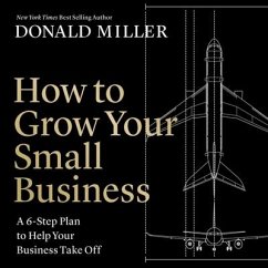 How to Grow Your Small Business: A 6-Part Strategy to Help Your Business Take Off - Miller, Donald