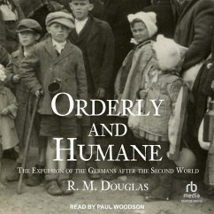 Orderly and Humane: The Expulsion of the Germans After the Second World War - Douglas, R. M.
