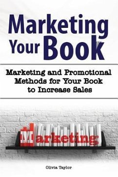 Marketing Your Book. Marketing and Promotional Methods for Your Book to Increase Sales. - Taylor, Olivia
