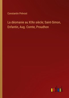 La déomanie au XIXe siècle; Saint-Simon, Enfantin, Aug. Comte, Proudhon - Prévost, Constantin