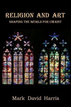 Religion and Art: Shaping the World for Christ - Harris, Mark David