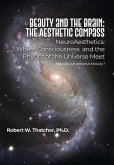 Beauty and the Brain: The Aesthetic Compass: NeuroAesthetics: Where Consciousness and the Physics of the Universe Meet How do we perceive be