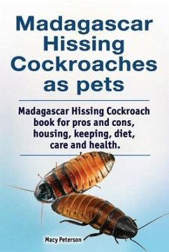 Madagascar hissing cockroaches as pets. Madagascar hissing cockroach book for pros and cons, housing, keeping, diet, care and health. - Peterson, Macy