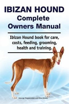 Ibizan Hound Complete Owners Manual. Ibizan Hound book for care, costs, feeding, grooming, health and training. - Moore, Asia; Hoppendale, George
