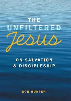 The Unfiltered Jesus on Salvation & Discipleship - Hunter, Bob