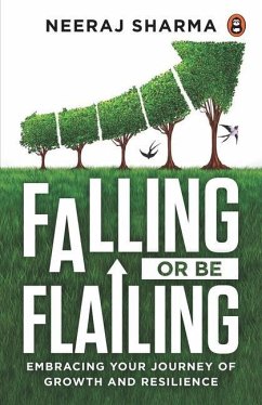 Falling or Be Flailing - Embracing Your Journey of Growth and Resilience - Sharma, Neeraj