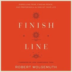 Finish Line: Dispelling Fear, Finding Peace, and Preparing for the End of Your Life - Wolgemuth, Robert