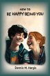How To Be Happy Being You - Bild 1