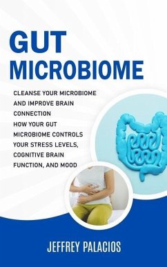 Gut Microbiome: Cleanse Your Microbiome and Improve Brain Connection (How Your Gut Microbiome Controls Your Stress Levels, Cognitive B - Palacios, Jeffrey