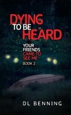 Dying to Be Heard: Your Friends Came to See Me Book 2