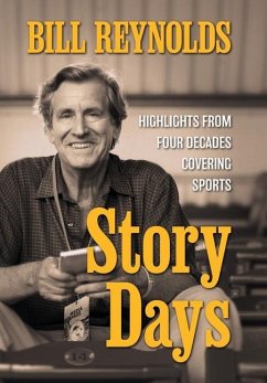 Story Days: Highlights from Four Decades Covering Sports - Reynolds, Bill