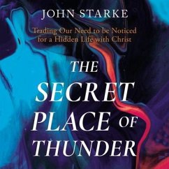 The Secret Place of Thunder: Trading Our Need to Be Noticed for a Hidden Life with Christ - Starke, John