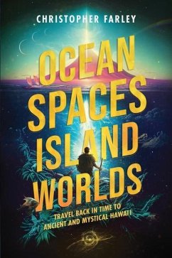 Ocean Spaces, Island Worlds: An Extraordinary Adventure of Discovery and Transformation - Farley, Christopher