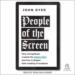 People of the Screen: How Evangelicals Created the Digital Bible and How It Shapes Their Reading of Scripture - Dyer, John