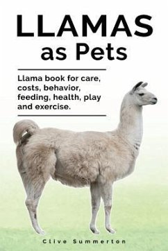 Llamas as Pets. Llama book for care, costs, behavior, feeding, health, play and exercise. - Summerton, Clive