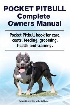 Pocket Pitbull Complete Owners Manual. Pocket Pitbull book for care, costs, feeding, grooming, health and training. - Moore, Asia; Hoppendale, George