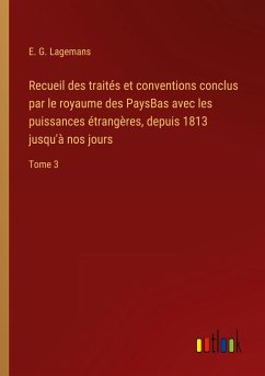 Recueil des traités et conventions conclus par le royaume des PaysBas avec les puissances étrangères, depuis 1813 jusqu'à nos jours