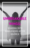 Unbreakable Wings: Soaring into Singlehood After Divorce (eBook, ePUB)
