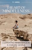 The Art of Mindfulness: Cultivating Inner Peace in a Chaotic World (eBook, ePUB)