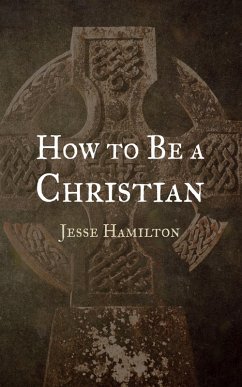 How to Be a Christian (eBook, ePUB) - Hamilton, Jesse