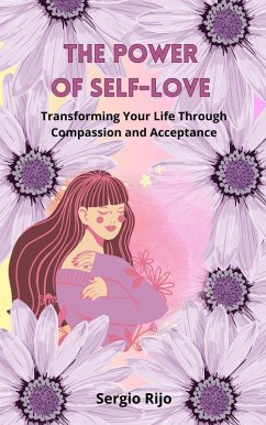The Power of Self-Love: Transforming Your Life Through Compassion and Acceptance (eBook, ePUB) - Rijo, Sergio