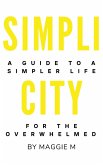 Simplicity A Guide to a Simpler Life for the Overwhelmed (eBook, ePUB)