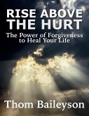 Rise Above The Hurt. The Healing Power Of Forgiveness (eBook, ePUB)