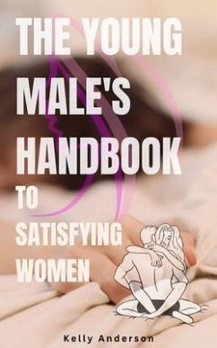The Young Male's Handbook to Satisfying Women (eBook, ePUB)