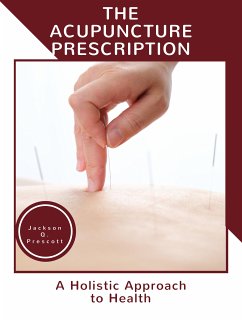The Acupuncture Prescription: (eBook, ePUB) - Prescott, Jackson Q.