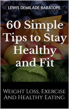 60 Simple Tips to Stay Healthy and Fit (eBook, ePUB) - Babatope, Lewis Demilade