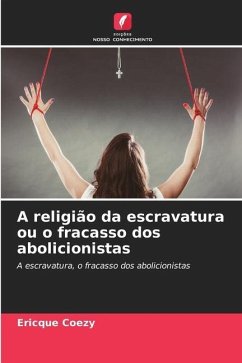 A religião da escravatura ou o fracasso dos abolicionistas - Coezy, Ericque