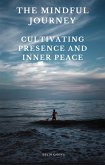 The Mindful Journey: Cultivating Presence and Inner Peace (eBook, ePUB) The Mindful Journey: Cultivating Presence and Inner Peace (eBook, ePUB)