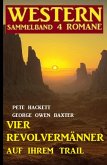 Vier Revolvermänner auf ihrem Trail: Western Sammelband 4 Romane (eBook, ePUB)