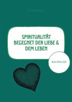 Spiritualität begegnet der Liebe & dem Leben - N., K. J. "Marishana"