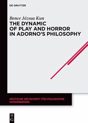 The Dynamic of Play and Horror in Adorno's Philosophy The Dynamic of Play and Horror in Adorno's Philosophy